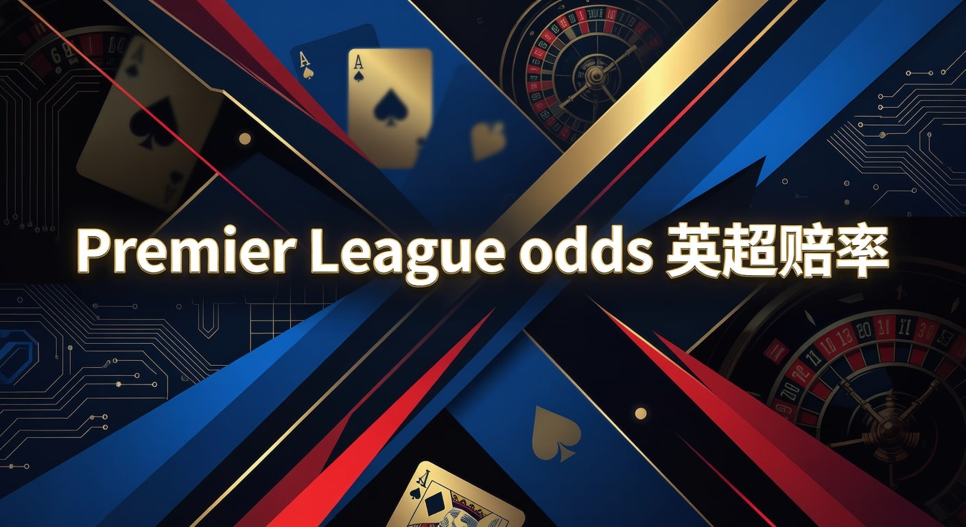 Premier League odds 英超赔率：2026年最新观察与投注技巧